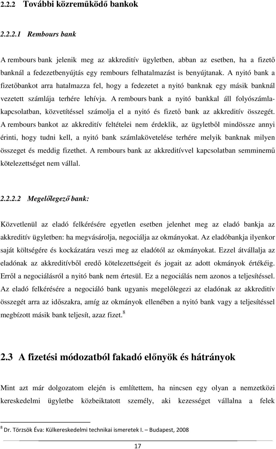 A rembours bank a nyitó bankkal áll folyószámlakapcsolatban, közvetítéssel számolja el a nyitó és fizető bank az akkreditív összegét.
