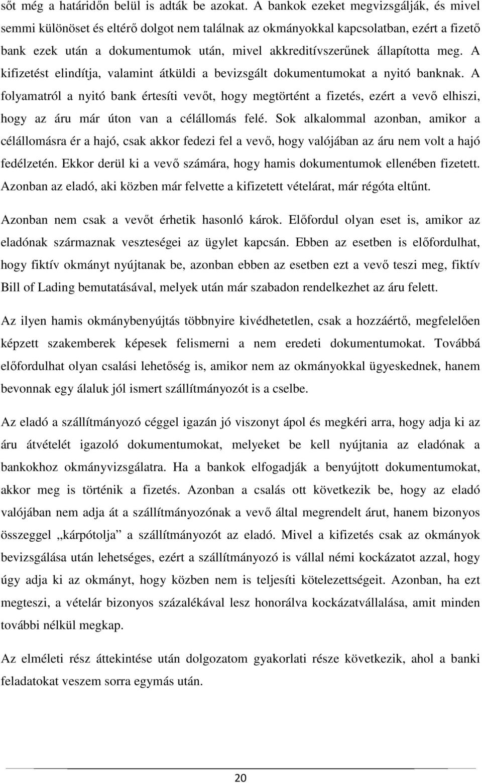 állapította meg. A kifizetést elindítja, valamint átküldi a bevizsgált dokumentumokat a nyitó banknak.