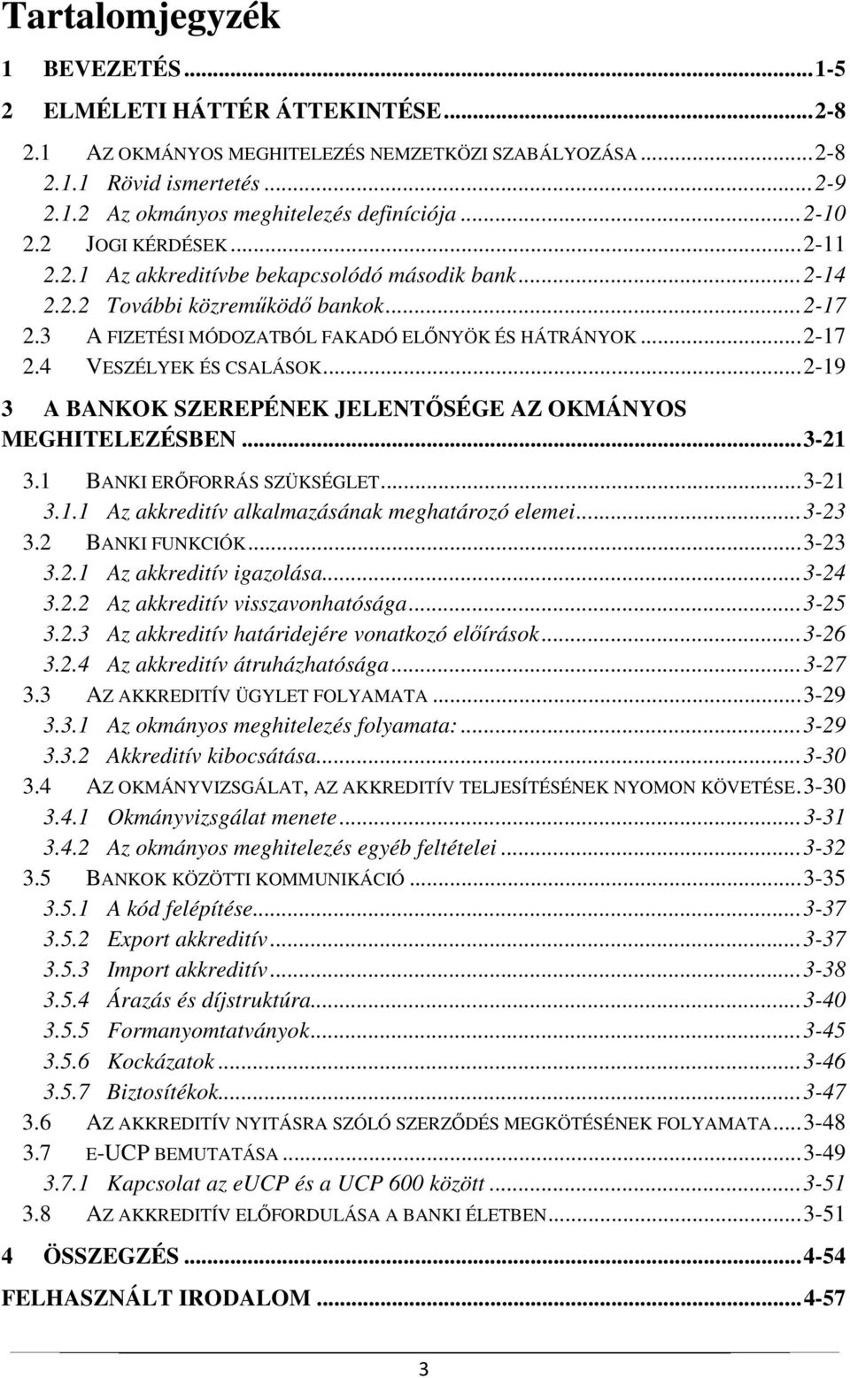 .. 2-19 3 A BANKOK SZEREPÉNEK JELENTŐSÉGE AZ OKMÁNYOS MEGHITELEZÉSBEN... 3-21 3.1 BANKI ERŐFORRÁS SZÜKSÉGLET... 3-21 3.1.1 Az akkreditív alkalmazásának meghatározó elemei... 3-23 3.2 BANKI FUNKCIÓK.