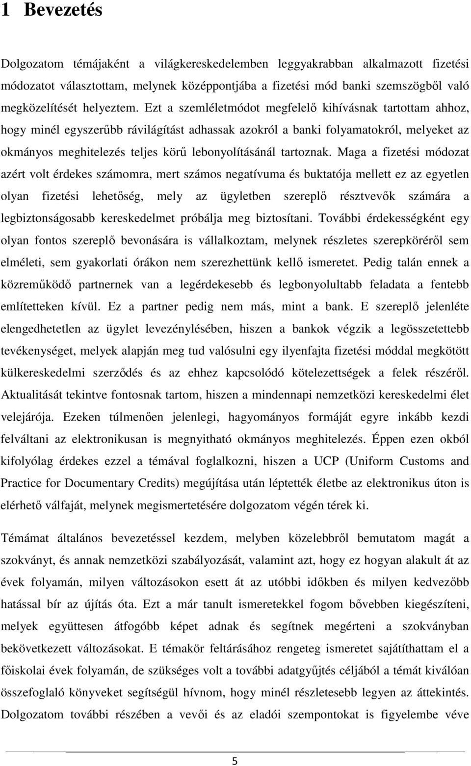 Ezt a szemléletmódot megfelelő kihívásnak tartottam ahhoz, hogy minél egyszerűbb rávilágítást adhassak azokról a banki folyamatokról, melyeket az okmányos meghitelezés teljes körű lebonyolításánál