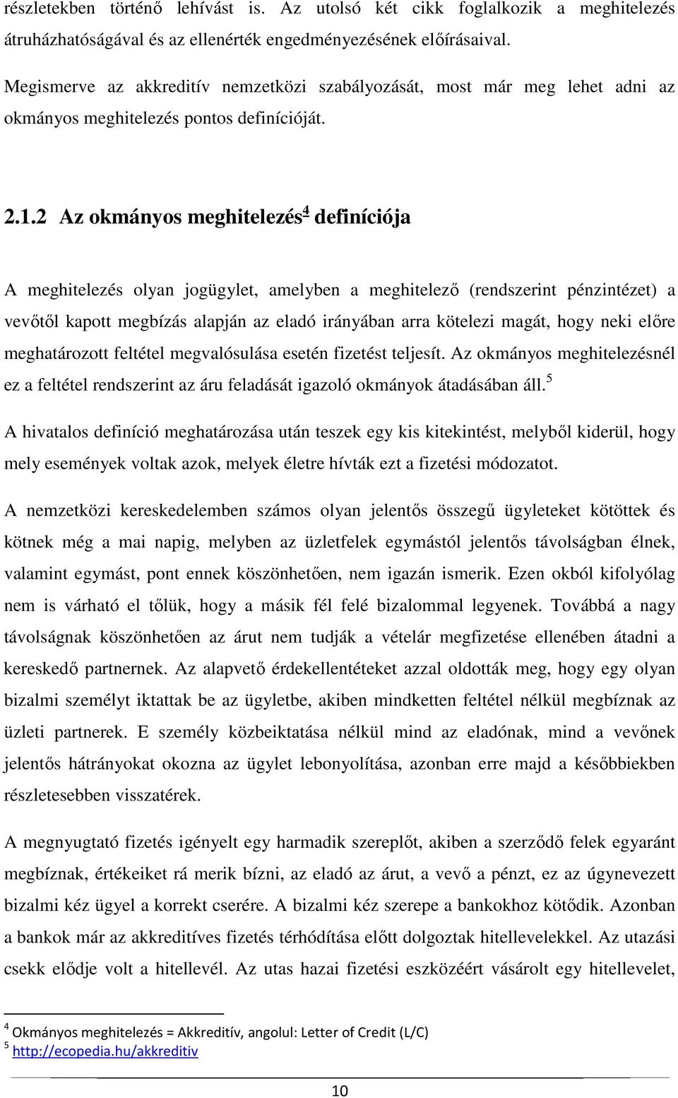 2 Az okmányos meghitelezés 4 definíciója A meghitelezés olyan jogügylet, amelyben a meghitelező (rendszerint pénzintézet) a vevőtől kapott megbízás alapján az eladó irányában arra kötelezi magát,