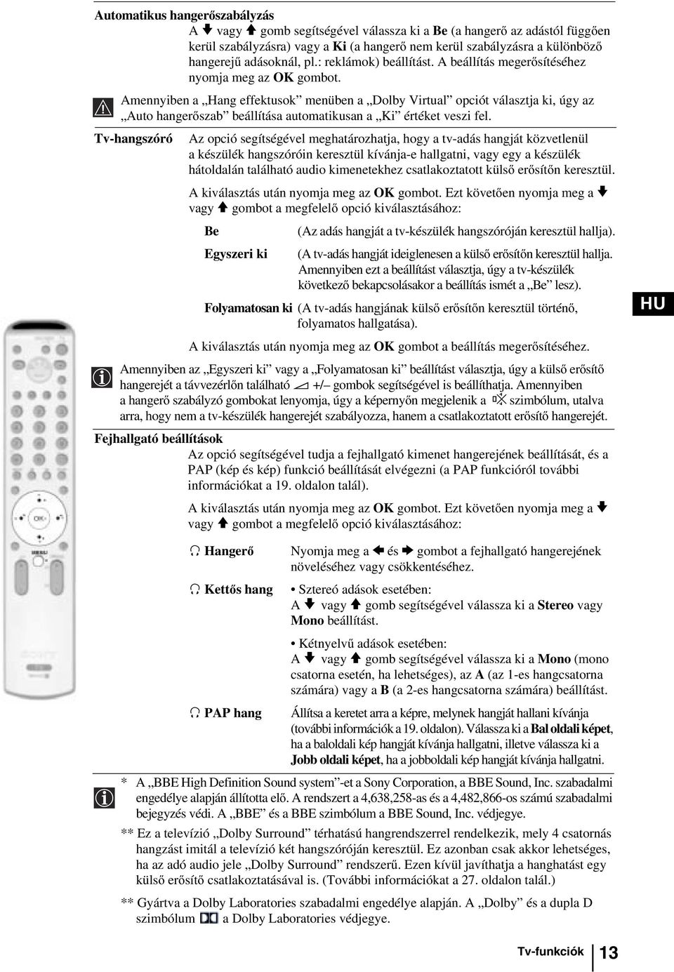 Amennyiben a Hang effektusok menüben a Dolby Virtual opciót választja ki, úgy az Auto hangerőszab beállítása automatikusan a Ki értéket veszi fel.