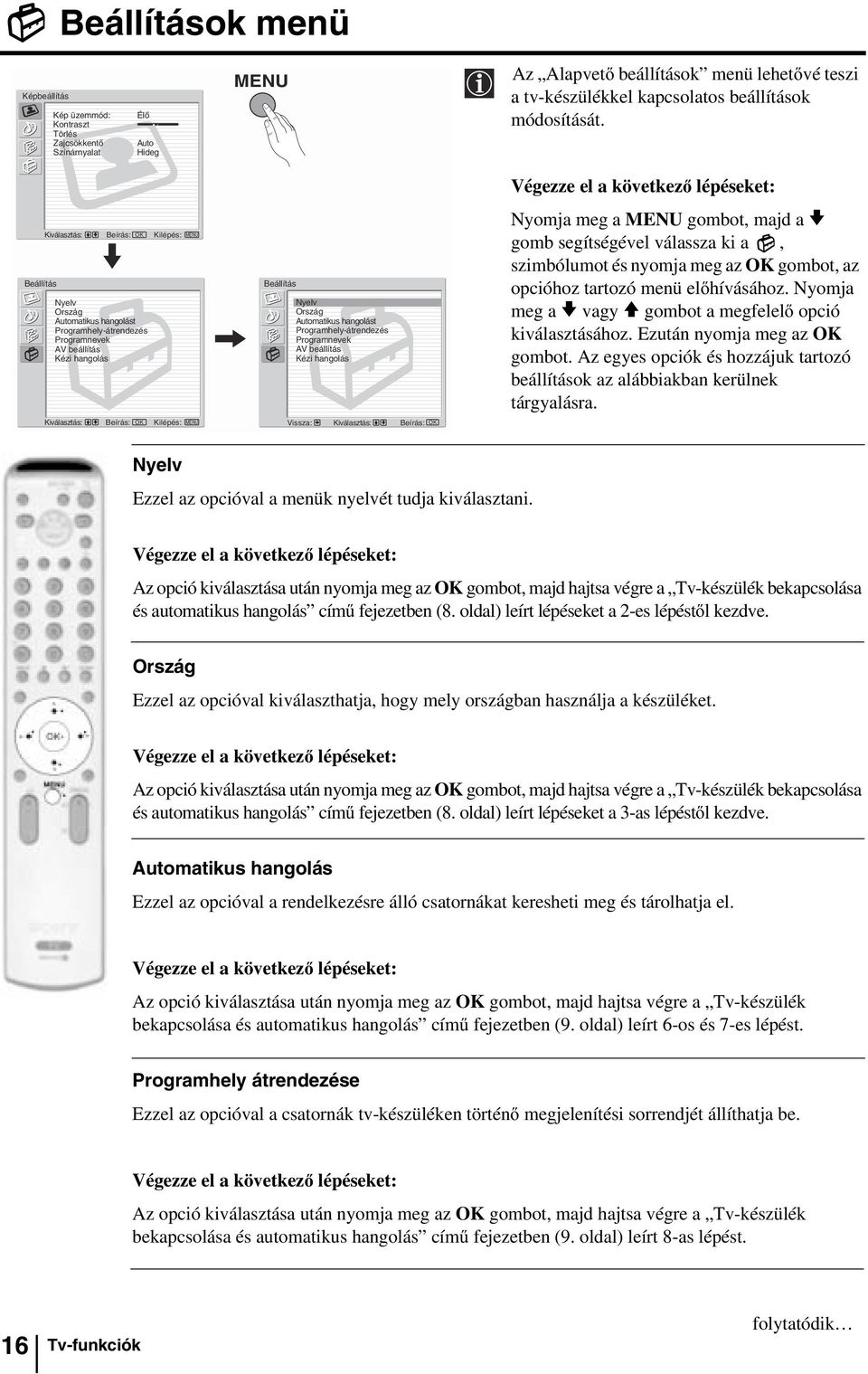 Beállítás Kiválasztás: Beírás: OK Kilépés: MENU m Nyelv Ország Automatikus hangolást Programhely-átrendezés Programnevek AV beállítás Kézi hangolás, Beállítás Nyelv Ország Automatikus hangolást