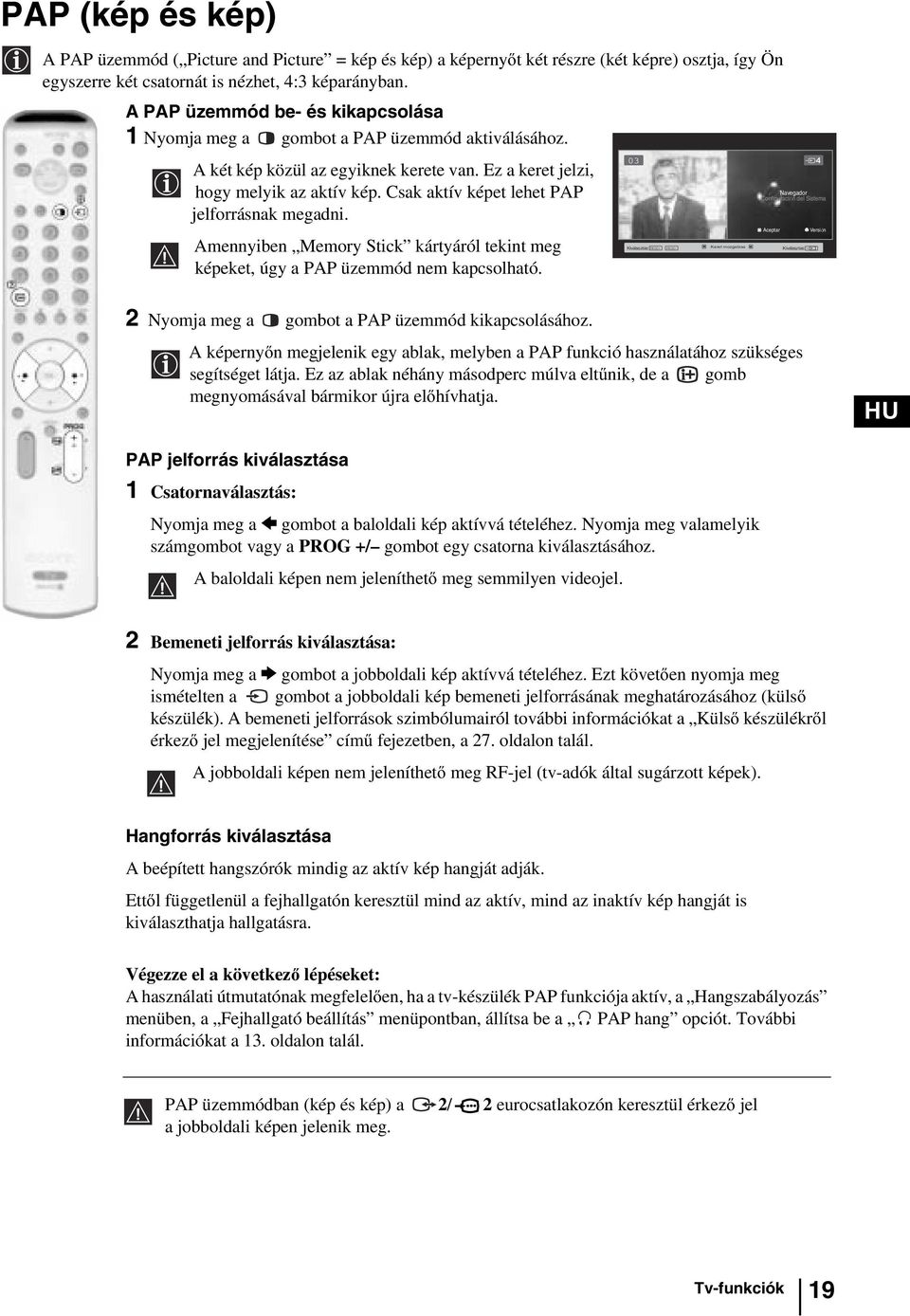 Csak aktív képet lehet PAP jelforrásnak megadni. Amennyiben Memory Stick kártyáról tekint meg képeket, úgy a PAP üzemmód nem kapcsolható.