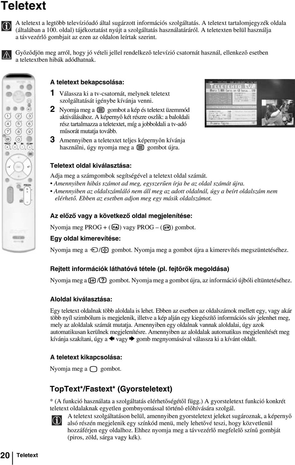 Győződjön meg arról, hogy jó vételi jellel rendelkező televízió csatornát használ, ellenkező esetben a teletextben hibák adódhatnak.
