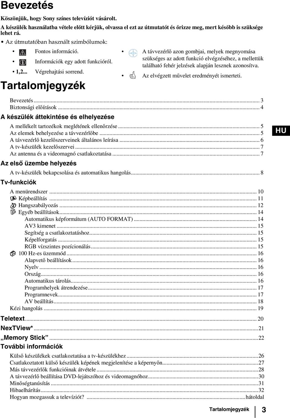 Tartalomjegyzék A távvezérlő azon gombjai, melyek megnyomása szükséges az adott funkció elvégzéséhez, a mellettük található fehér jelzések alapján lesznek azonosítva.