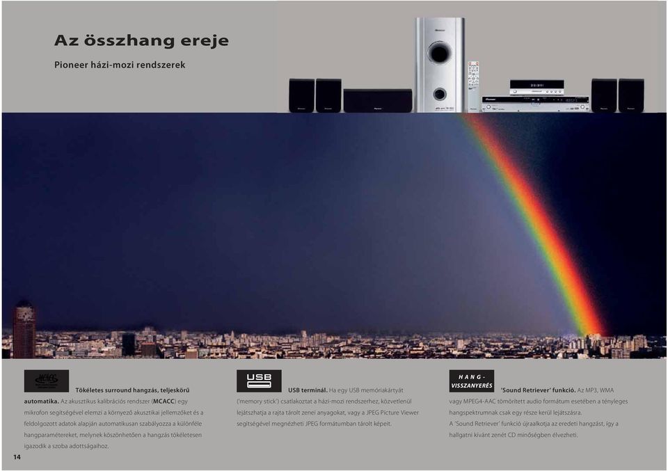 melynek köszönhetően a hangzás tökéletesen igazodik a szoba adottságaihoz. 14 USB terminál.