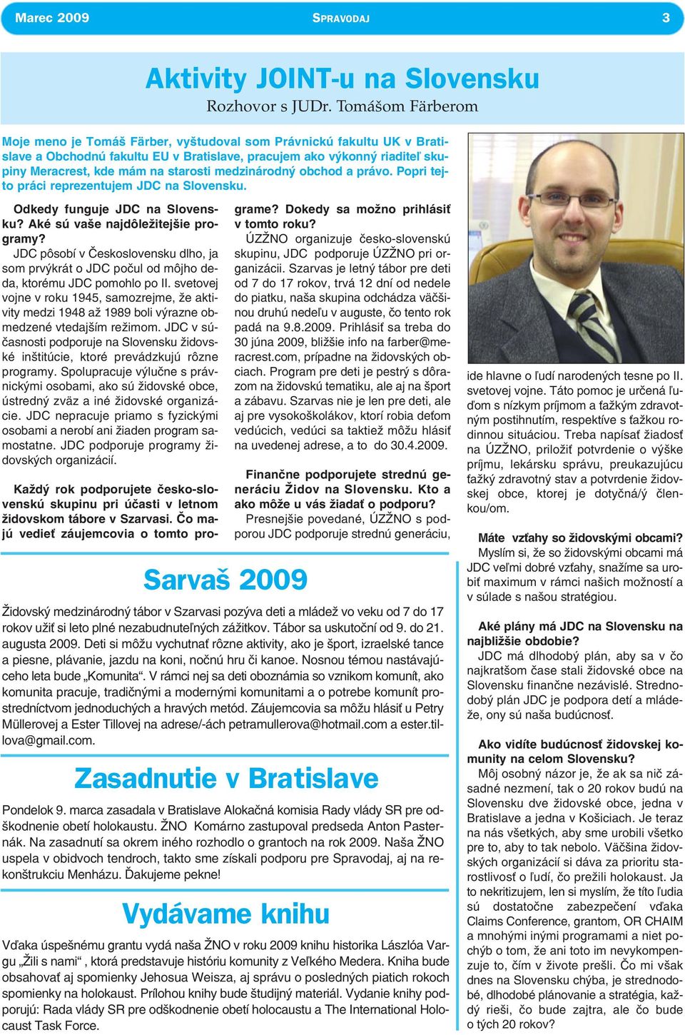 medzinárodný obchod a právo. Popri tejto práci reprezentujem JDC na Slovensku. Odkedy funguje JDC na Slovensku? Aké sú vaše najdôležitejšie programy?
