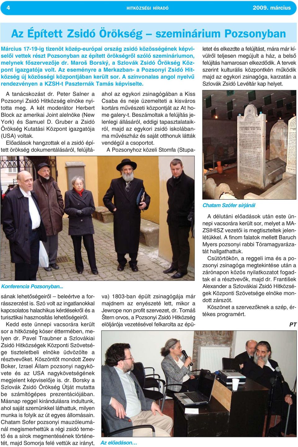 melynek főszervezője dr. Maroš Borský, a Szlovák Zsidó Örökség Központ igazgatója volt. Az eseményre a Merkazban- a Pozsonyi Zsidó Hitközség új közösségi központjában került sor.
