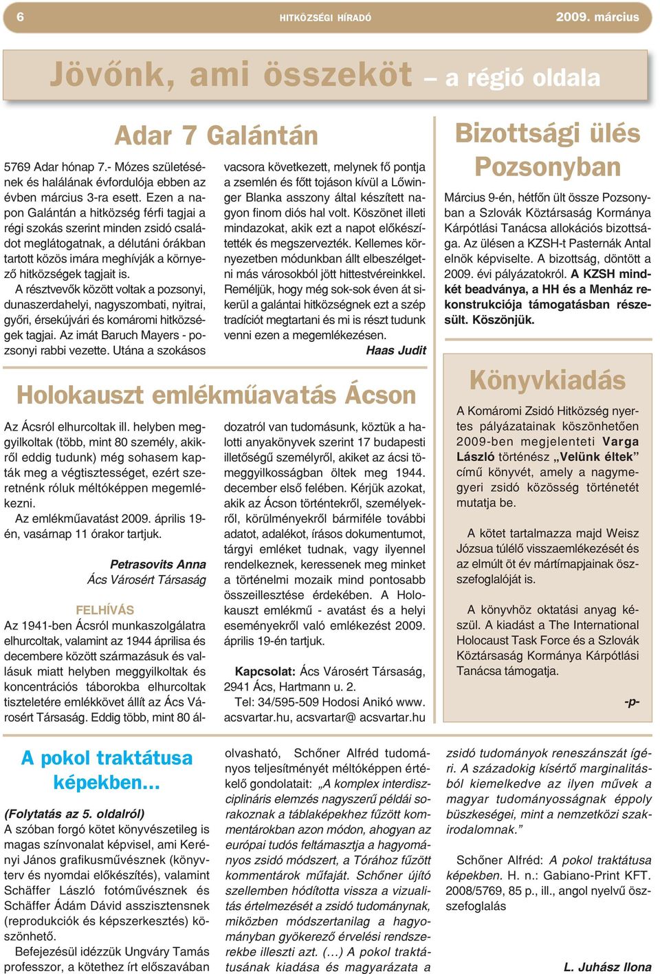 A résztvevők között voltak a pozsonyi, dunaszerdahelyi, nagyszombati, nyitrai, győri, érsekújvári és komáromi hitközségek tagjai. Az imát Baruch Mayers - pozsonyi rabbi vezette.