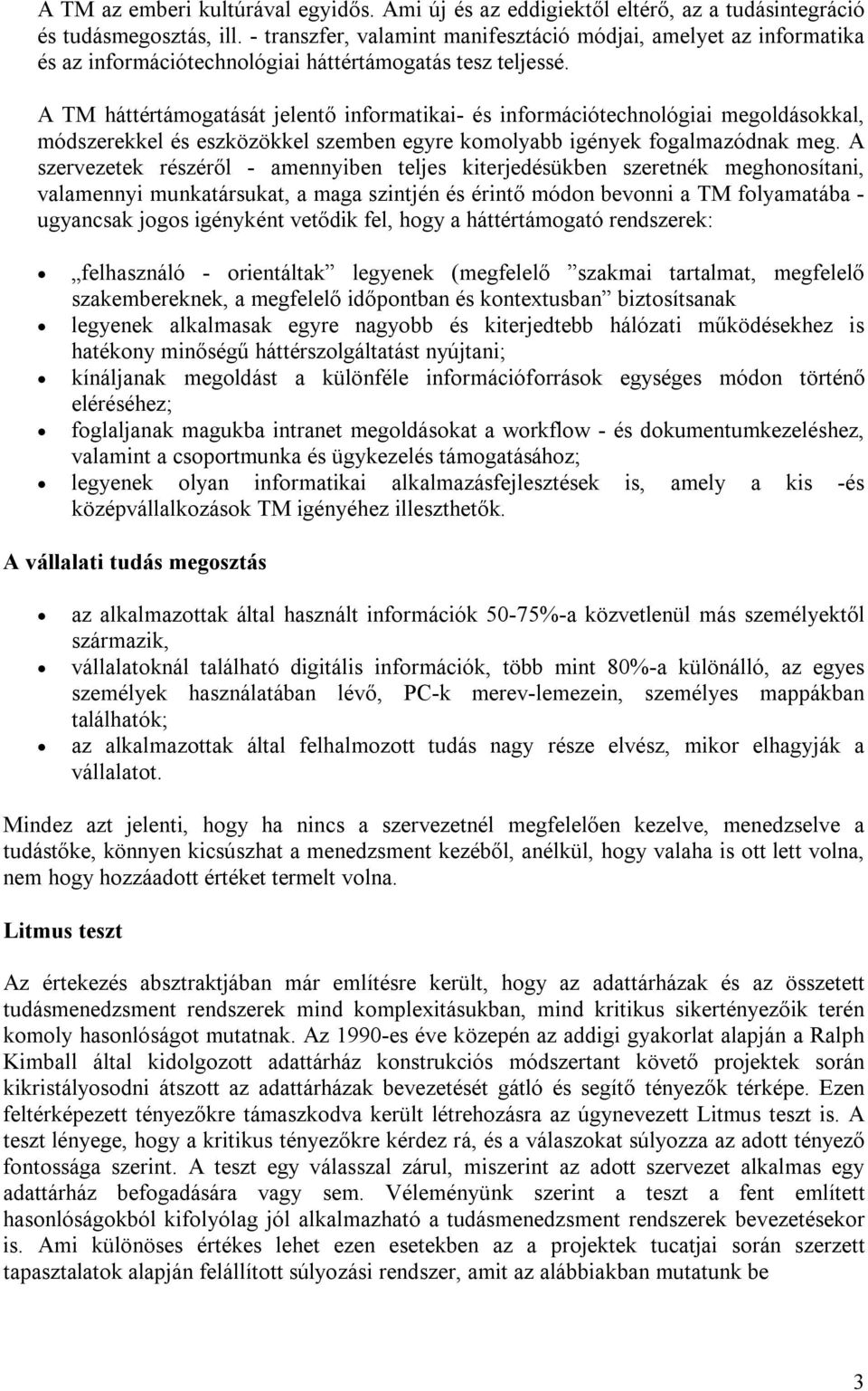 A TM háttértámogatását jelentő informatikai- és információtechnológiai megoldásokkal, módszerekkel és eszközökkel szemben egyre komolyabb igények fogalmazódnak meg.