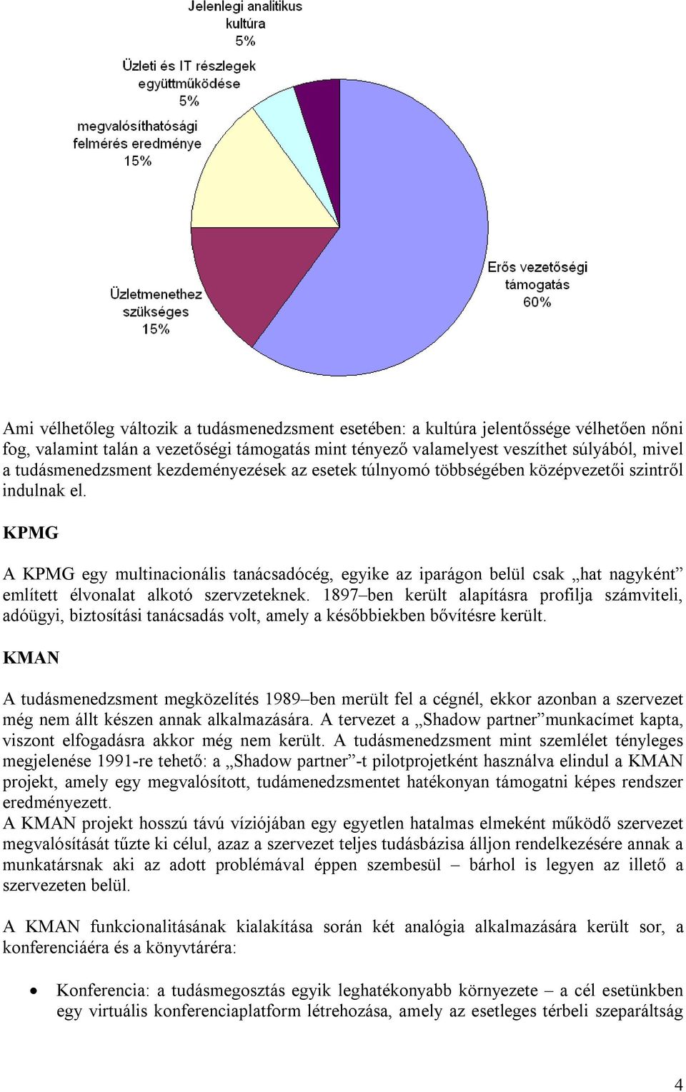 KPMG A KPMG egy multinacionális tanácsadócég, egyike az iparágon belül csak hat nagyként említett élvonalat alkotó szervzeteknek.