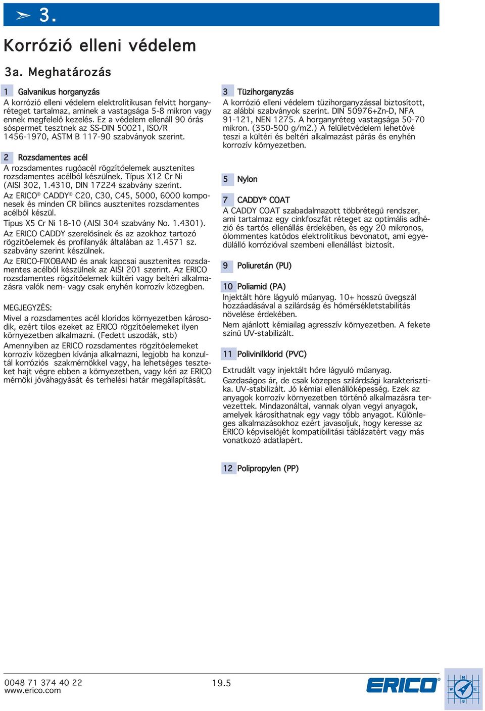 Típus X12 Cr i (AISI 32, 1.431, DI 17224 sabván serint. A ERICO CADDY C2, C3, C45, 5, 6 komponesek és minden CR bilincs austenites rosdamentes acélból késül. Típus X5 Cr i 18-1 (AISI 34 sabván o. 1.431).