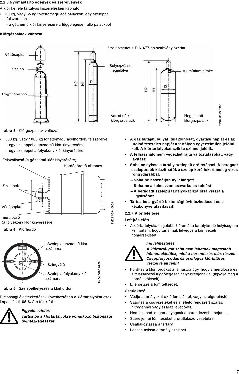 Hegesztett klórgázpalack TM04 0693 0908 ábra 3 Klórgázpalack változat 500 kg, vagy 1000 kg töltettömegű acélhordók, felszerelve egy szeleppel a gáznemű klór kinyerésére egy szeleppel a folyékony klór