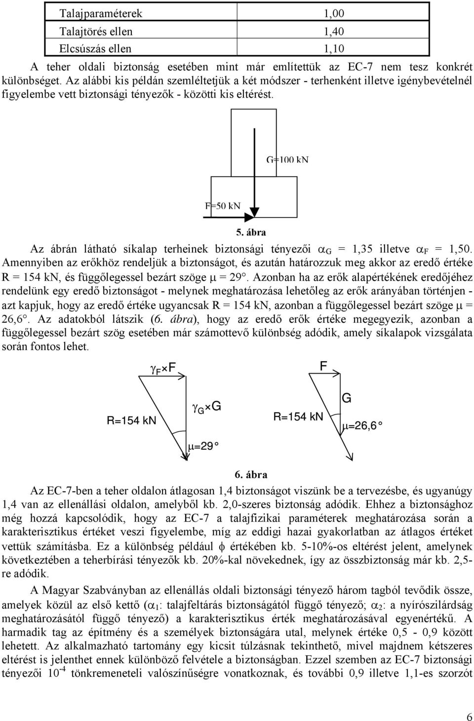 ábra Az ábrán láhaó síkalap erheinek bizonsági ényezői α G = 1,35 illeve α F = 1,50.