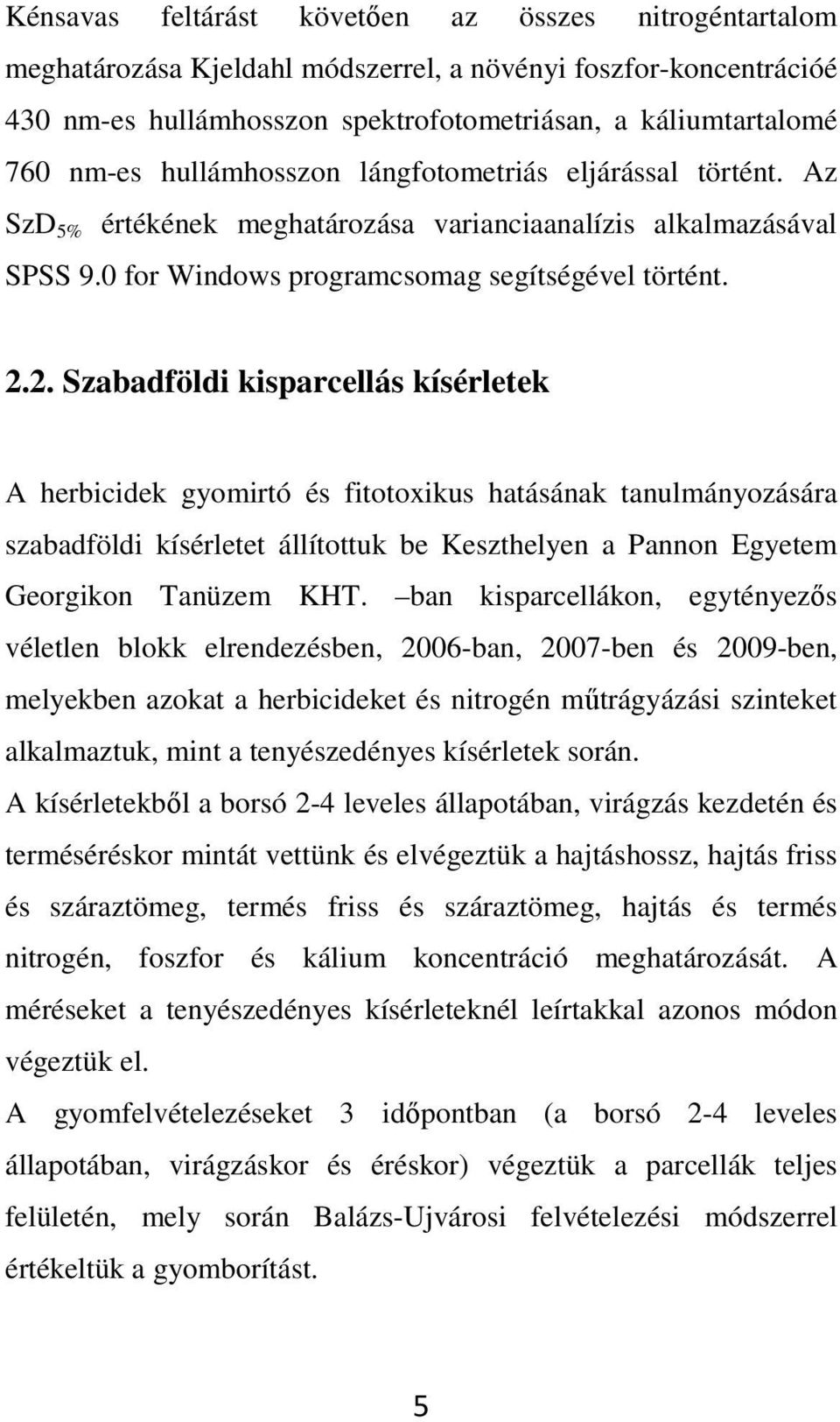 2. Szabadföldi kisparcellás kísérletek A herbicidek gyomirtó és fitotoxikus hatásának tanulmányozására szabadföldi kísérletet állítottuk be Keszthelyen a Pannon Egyetem Georgikon Tanüzem KHT.