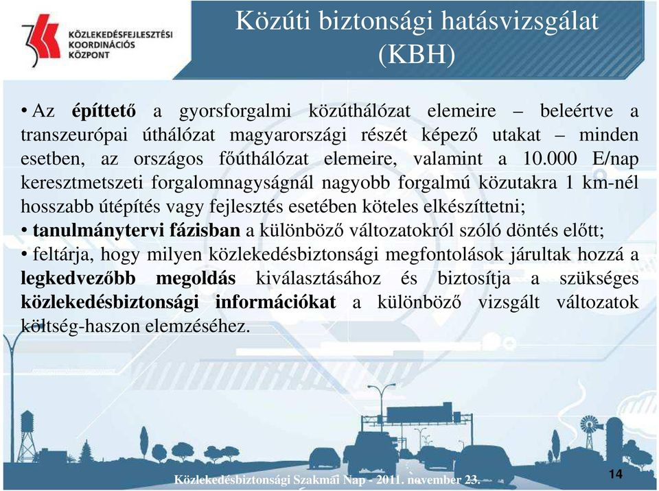 000 E/nap keresztmetszeti forgalomnagyságnál nagyobb forgalmú közutakra 1 km-nél hosszabb útépítés vagy fejlesztés esetében köteles elkészíttetni; tanulmánytervi