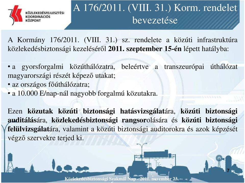 szeptember 15-én lépett hatályba: a gyorsforgalmi közúthálózatra, beleértve a transzeurópai úthálózat magyarországi részét képező utakat; az országos