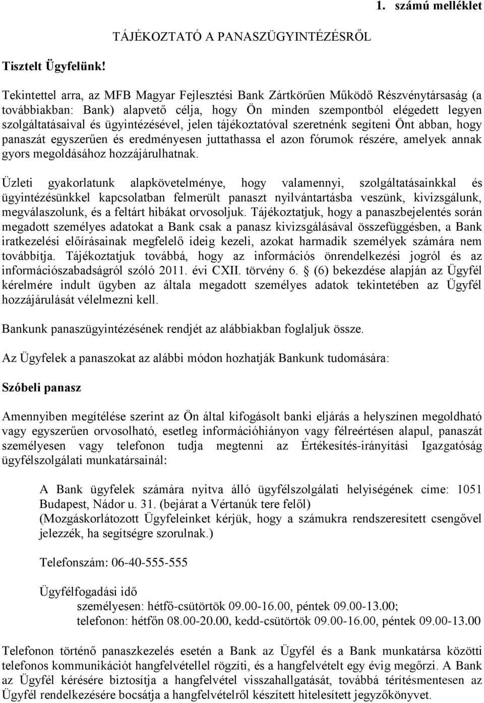 ügyintézésével, jelen tájékoztatóval szeretnénk segíteni Önt abban, hogy panaszát egyszerűen és eredményesen juttathassa el azon fórumok részére, amelyek annak gyors megoldásához hozzájárulhatnak.