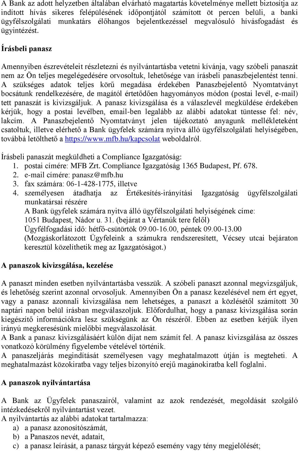 Írásbeli panasz Amennyiben észrevételeit részletezni és nyilvántartásba vetetni kívánja, vagy szóbeli panaszát nem az Ön teljes megelégedésére orvosoltuk, lehetősége van írásbeli panaszbejelentést