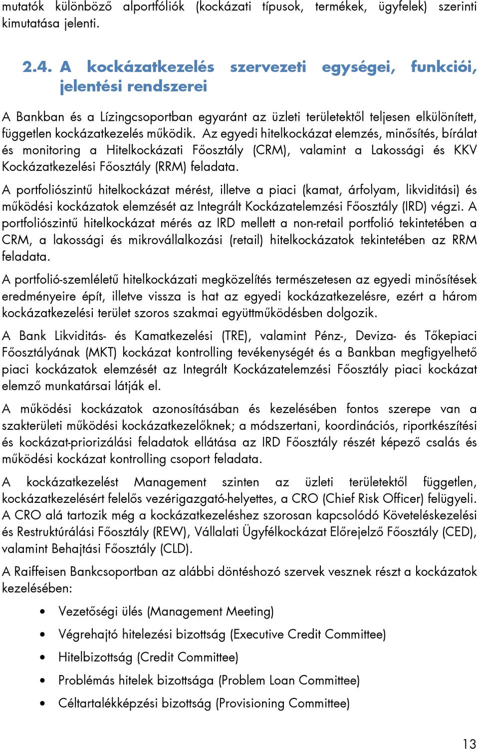 Az egyedi hitelkockázat elemzés, minősítés, bírálat és monitoring a Hitelkockázati Főosztály (CRM), valamint a Lakossági és KKV Kockázatkezelési Főosztály (RRM) feladata.