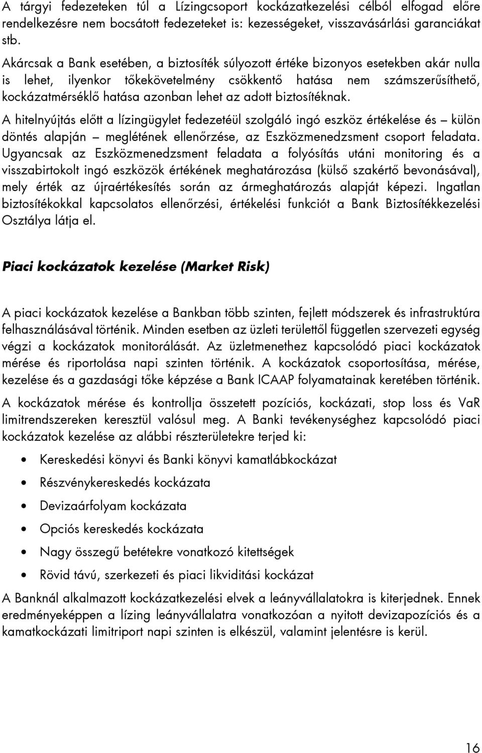 az adott biztosítéknak. A hitelnyújtás előtt a lízingügylet fedezetéül szolgáló ingó eszköz értékelése és külön döntés alapján meglétének ellenőrzése, az Eszközmenedzsment csoport feladata.