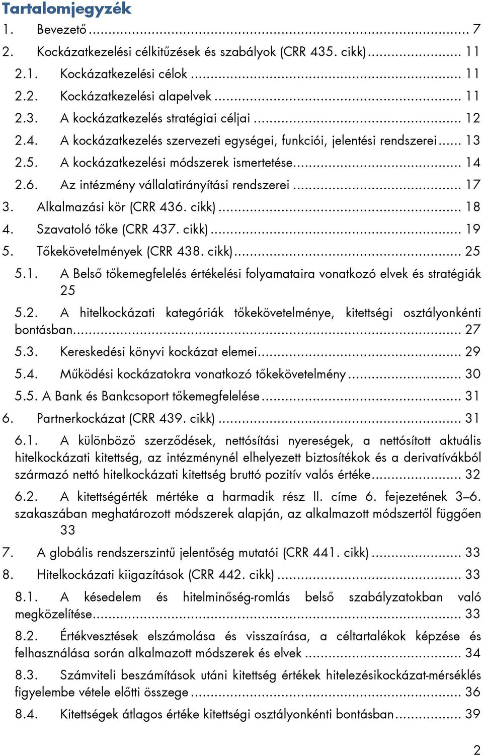 Alkalmazási kör (CRR 436. cikk)... 18 4. Szavatoló tőke (CRR 437. cikk)... 19 5. Tőkekövetelmények (CRR 438. cikk)... 25 5.1. A Belső tőkemegfelelés értékelési folyamataira vonatkozó elvek és stratégiák 25 5.