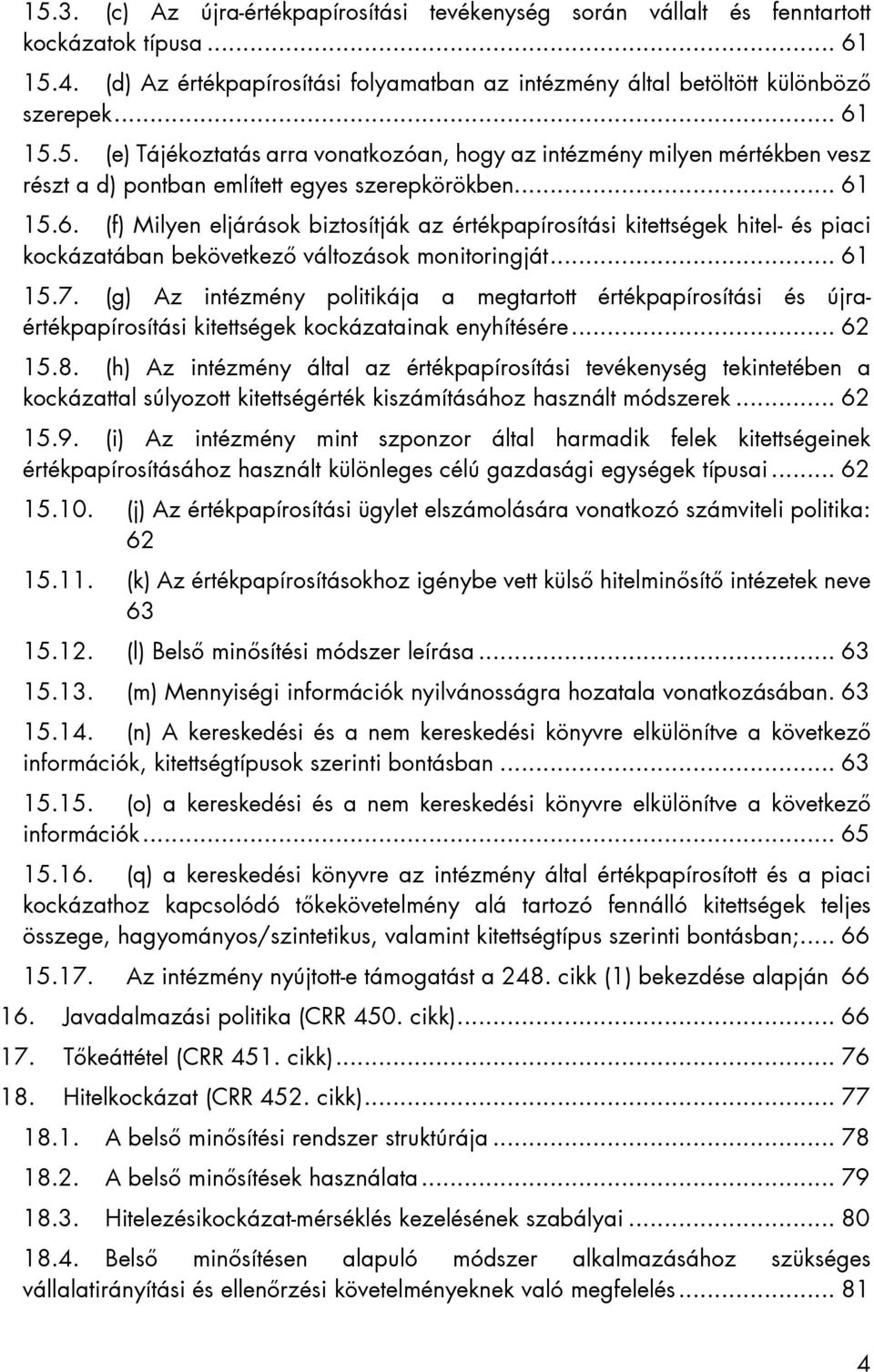 (g) Az intézmény politikája a megtartott értékpapírosítási és újraértékpapírosítási kitettségek kockázatainak enyhítésére... 62 15.8.