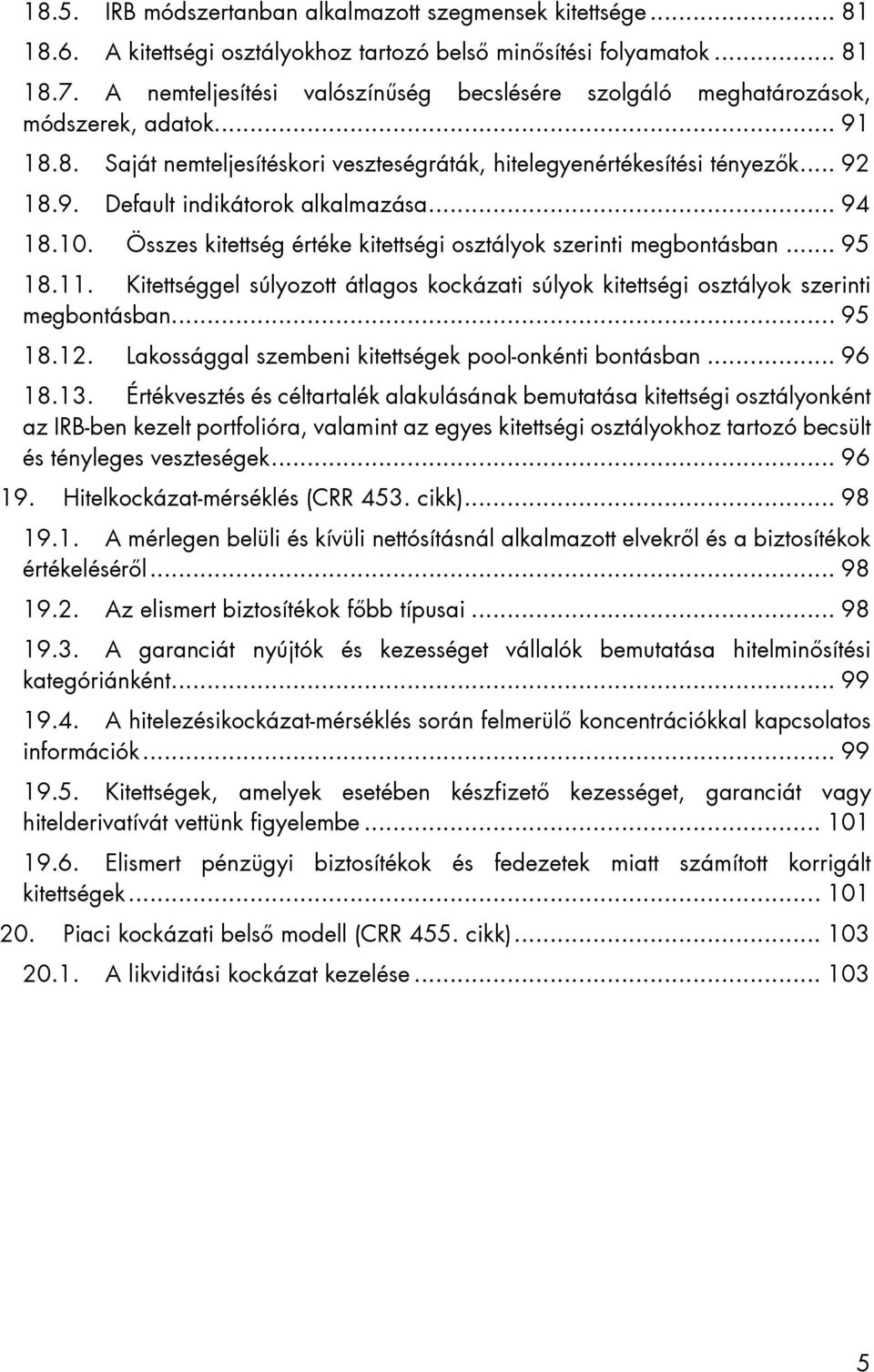 .. 94 18.10. Összes kitettség értéke kitettségi osztályok szerinti megbontásban... 95 18.11. Kitettséggel súlyozott átlagos kockázati súlyok kitettségi osztályok szerinti megbontásban... 95 18.12.