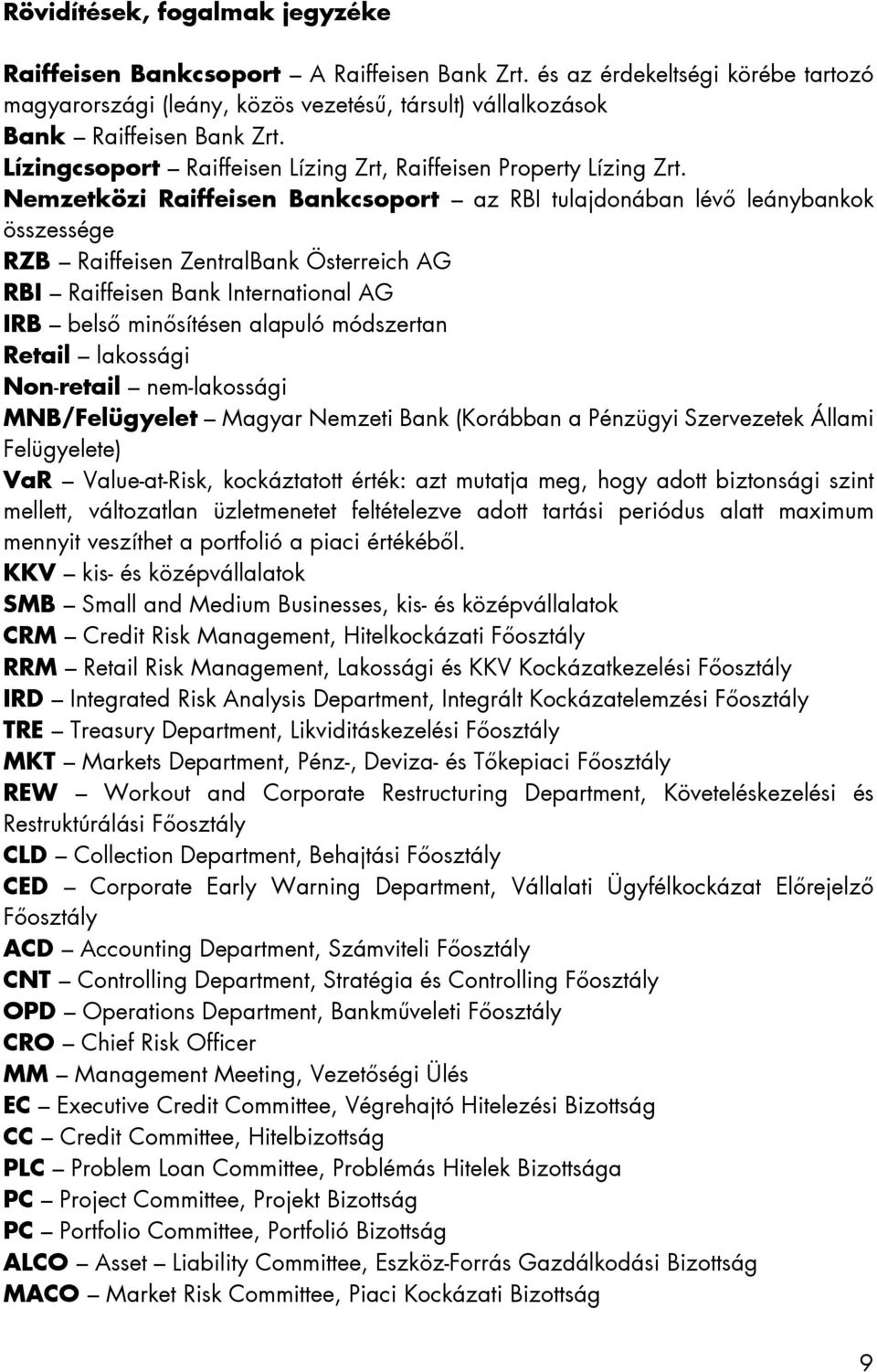 Nemzetközi Raiffeisen Bankcsoport az RBI tulajdonában lévő leánybankok összessége RZB Raiffeisen ZentralBank Österreich AG RBI Raiffeisen Bank International AG IRB belső minősítésen alapuló