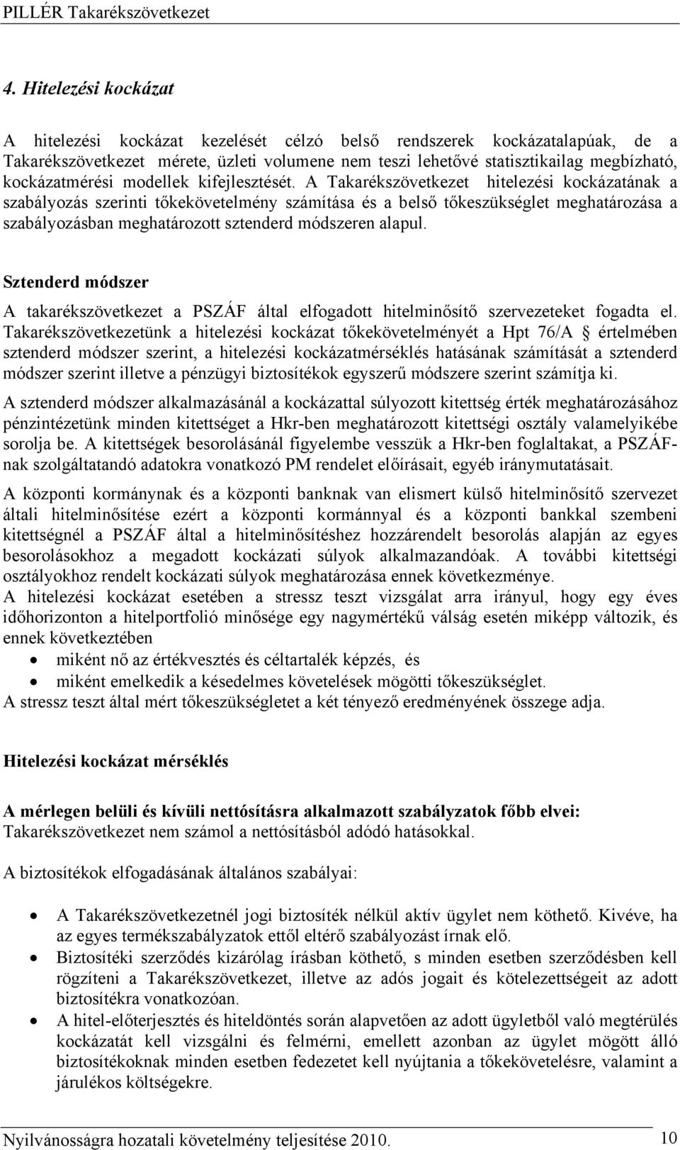 A Takarékszövetkezet hitelezési kockázatának a szabályozás szerinti tőkekövetelmény számítása és a belső tőkeszükséglet meghatározása a szabályozásban meghatározott sztenderd módszeren alapul.