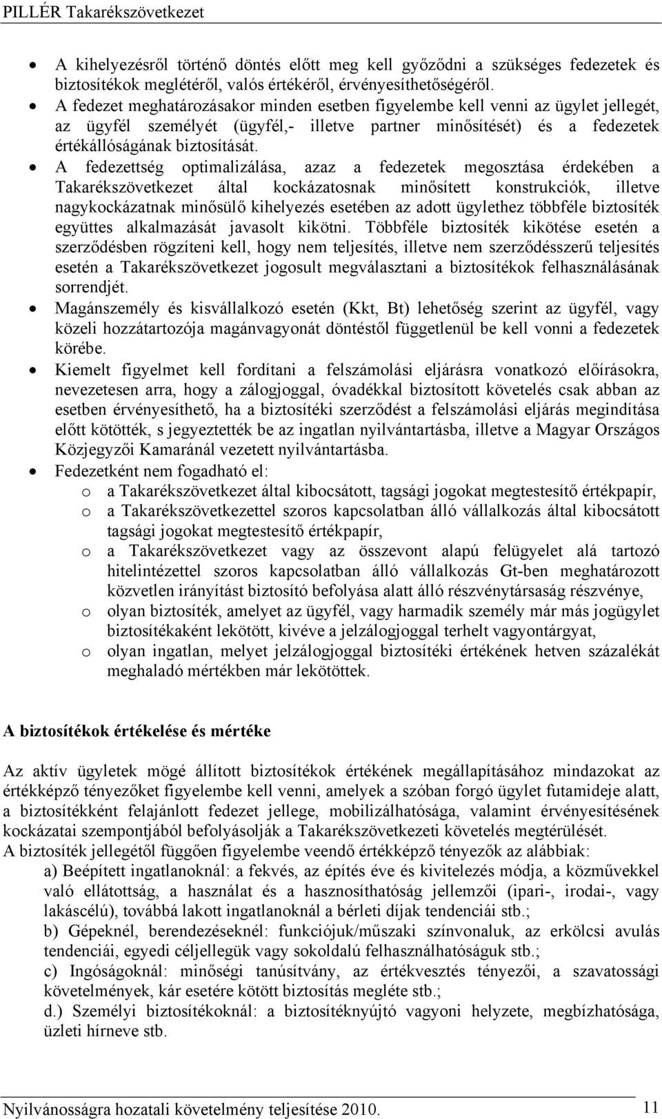 A fedezettség optimalizálása, azaz a fedezetek megosztása érdekében a Takarékszövetkezet által kockázatosnak minősített konstrukciók, illetve nagykockázatnak minősülő kihelyezés esetében az adott