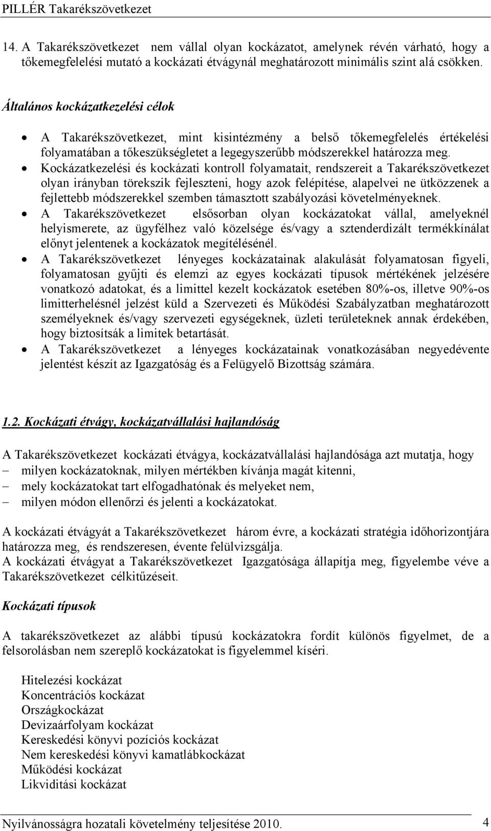 Kockázatkezelési és kockázati kontroll folyamatait, rendszereit a Takarékszövetkezet olyan irányban törekszik fejleszteni, hogy azok felépítése, alapelvei ne ütközzenek a fejlettebb módszerekkel