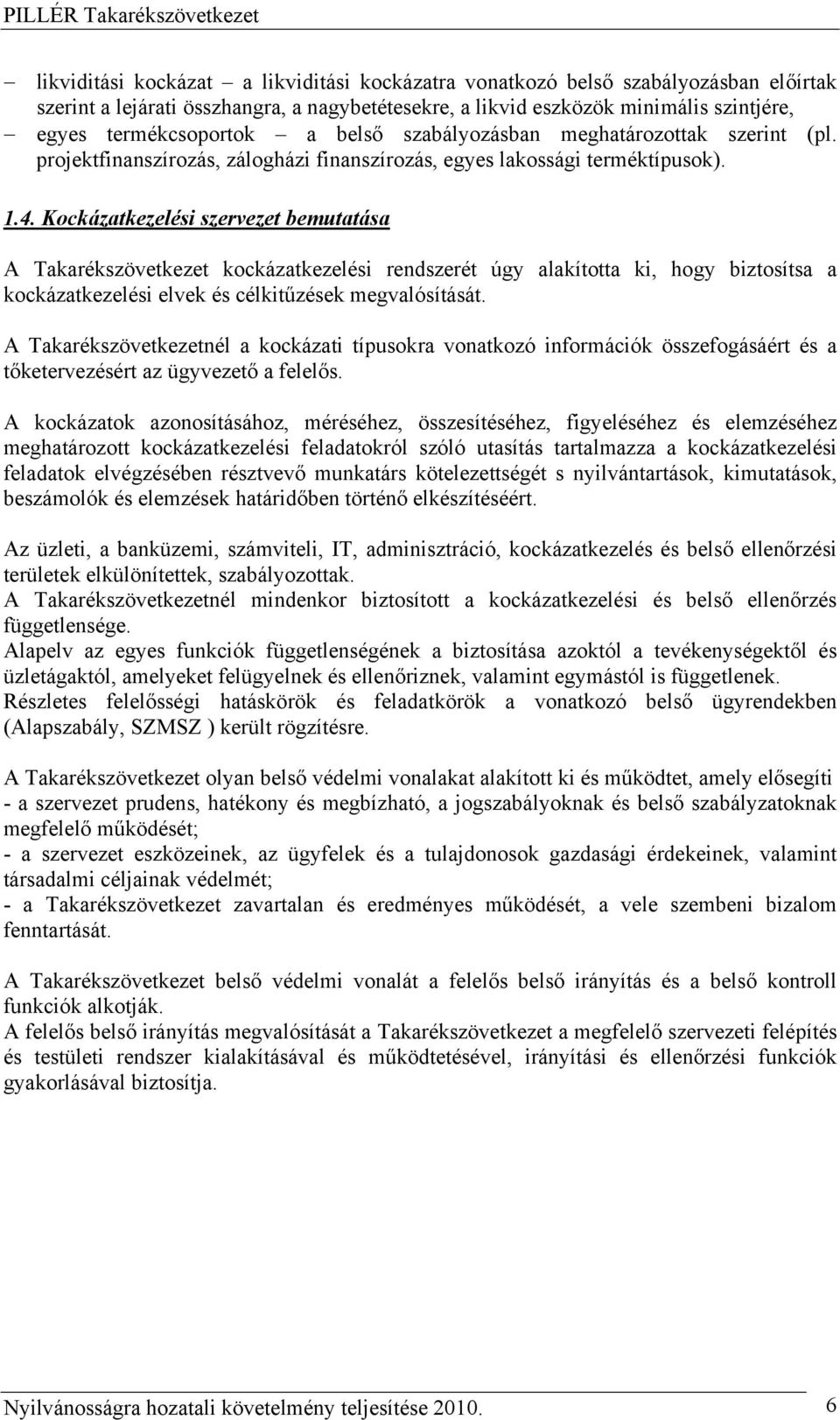 Kockázatkezelési szervezet bemutatása A Takarékszövetkezet kockázatkezelési rendszerét úgy alakította ki, hogy biztosítsa a kockázatkezelési elvek és célkitűzések megvalósítását.