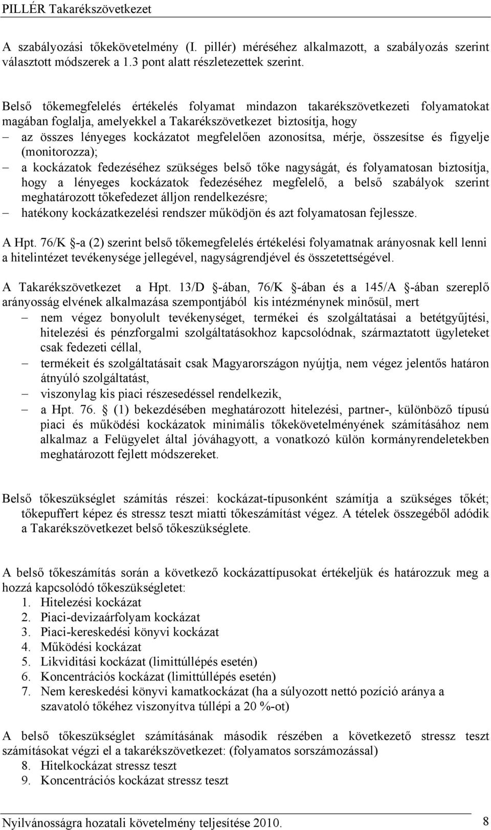 azonosítsa, mérje, összesítse és figyelje (monitorozza); a kockázatok fedezéséhez szükséges belső tőke nagyságát, és folyamatosan biztosítja, hogy a lényeges kockázatok fedezéséhez megfelelő, a belső