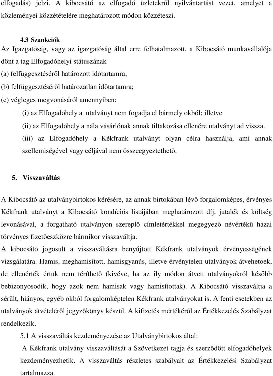 felfüggesztéséről határozatlan időtartamra; (c) végleges megvonásáról amennyiben: (i) az Elfogadóhely a utalványt nem fogadja el bármely okból; illetve (ii) az Elfogadóhely a nála vásárlónak annak