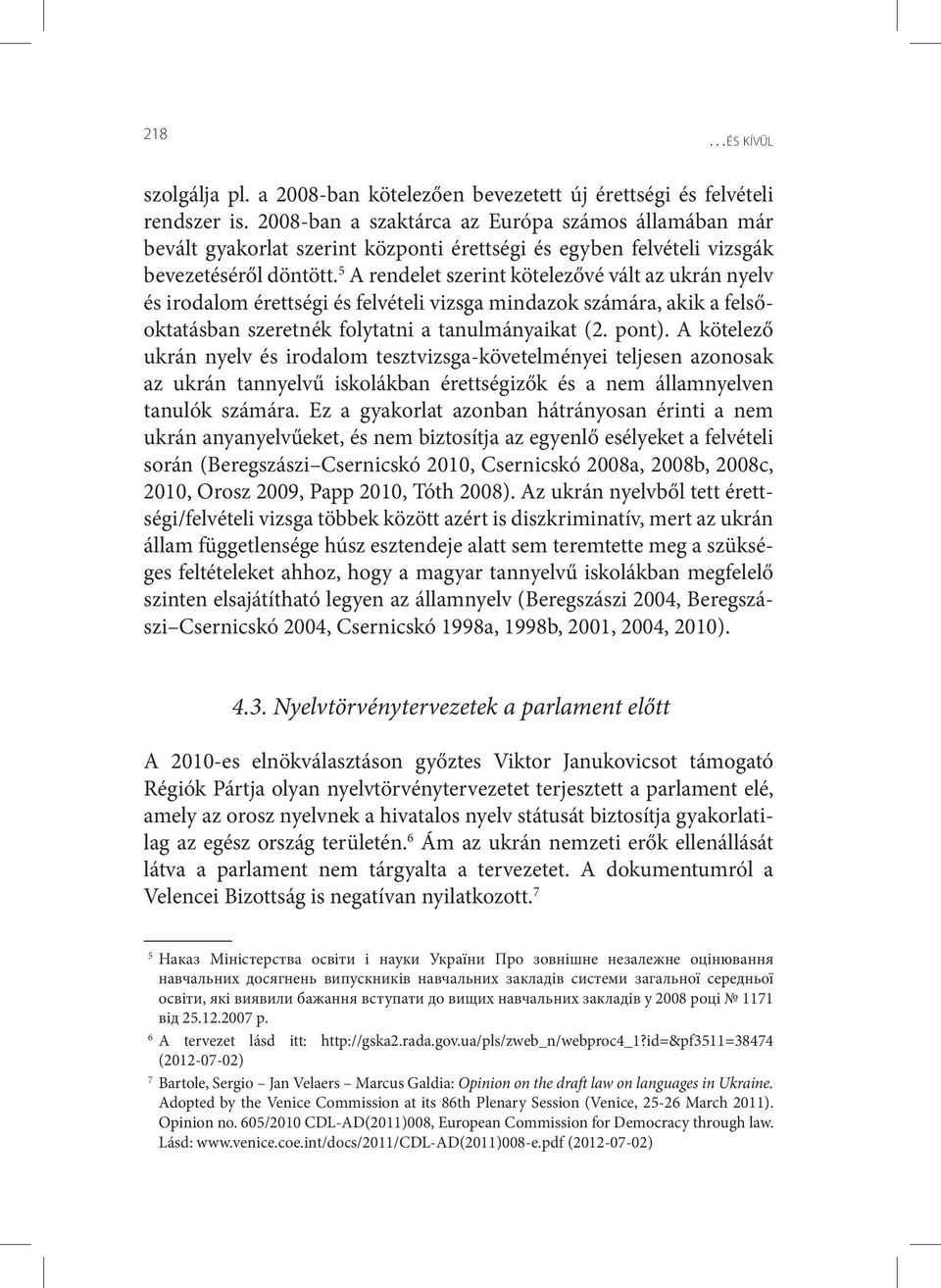 5 A rendelet szerint kötelezővé vált az ukrán nyelv és irodalom érettségi és felvételi vizsga mindazok számára, akik a felsőoktatásban szeretnék folytatni a tanulmányaikat (2. pont).