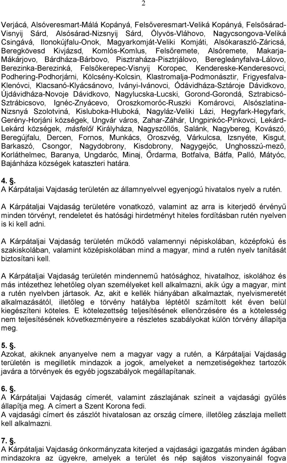 Beregleányfalva-Lálovo, Berezinka-Berezinká, Felsőkerepec-Visnyij Koropec, Kendereske-Kenderesovci, Podhering-Podhorjárni, Kölcsény-Kolcsin, Klastromalja-Podmonásztir, Frigyesfalva- Klenóvci,