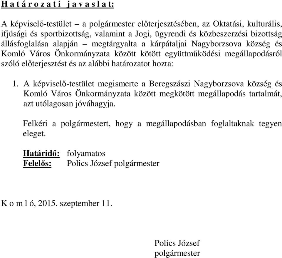 határozatot hozta: 1. A képviselő-testület megismerte a Beregszászi Nagyborzsova község és Komló Város Önkormányzata között megkötött megállapodás tartalmát, azt utólagosan jóváhagyja.