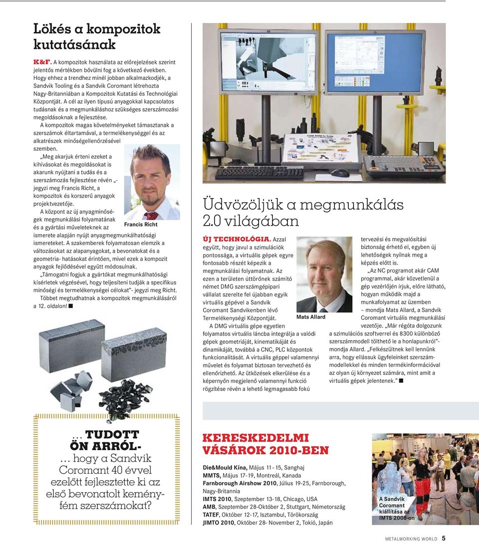 A cél az ilyen típusú anyagokkal kapcsolatos tudásnak és a megmunkáláshoz szükséges szerszámozási megoldásoknak a fejlesztése.