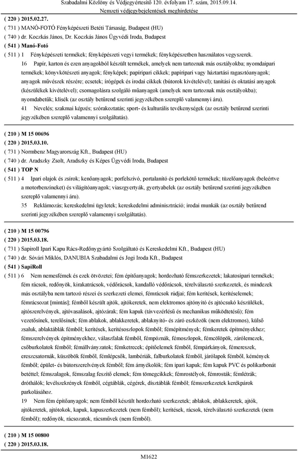 Koczkás János Ügyvédi Iroda, Budapest ( 541 ) Manó-Fotó ( 511 ) 1 Fényképészeti termékek; fényképészeti vegyi termékek; fényképészetben használatos vegyszerek.