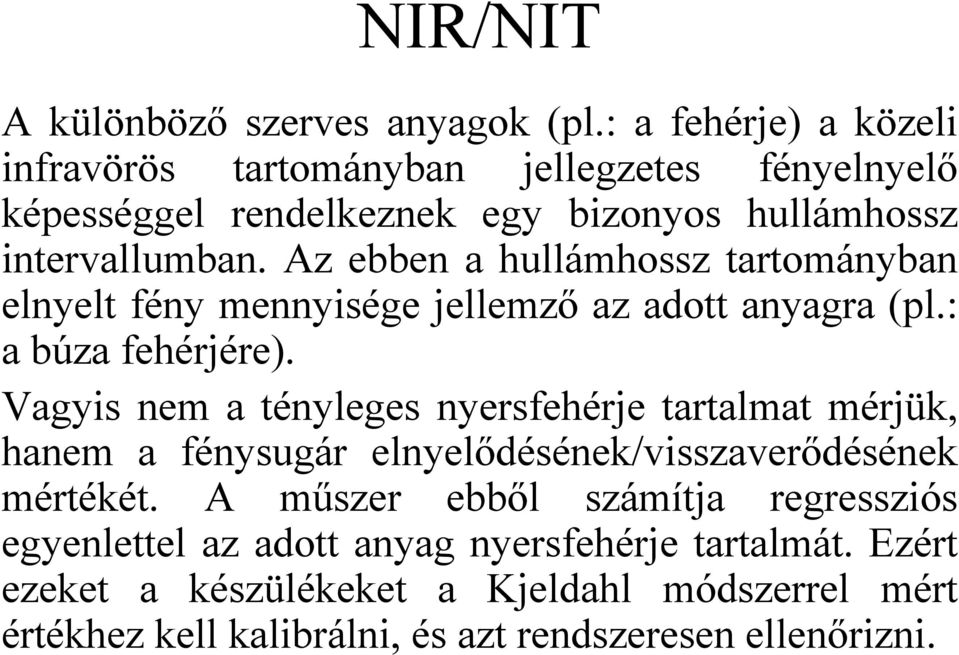 Az ebben a hullámhossz tartományban elnyelt fény mennyisége jellemző az adott anyagra (pl.: a búza fehérjére).