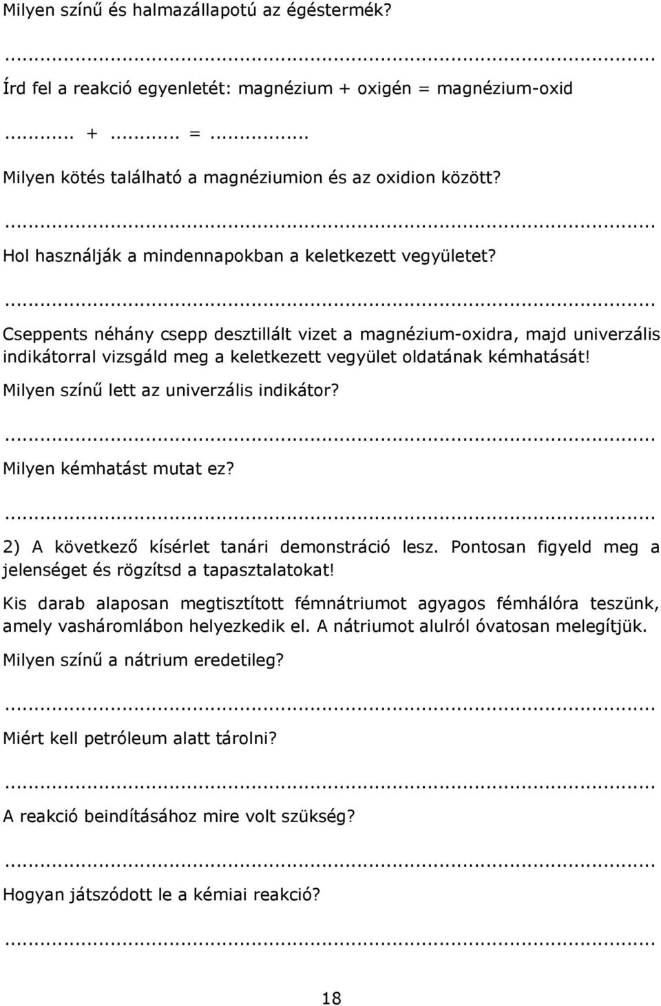 Cseppents néhány csepp desztillált vizet a magnézium-oxidra, majd univerzális indikátorral vizsgáld meg a keletkezett vegyület oldatának kémhatását! Milyen színű lett az univerzális indikátor?