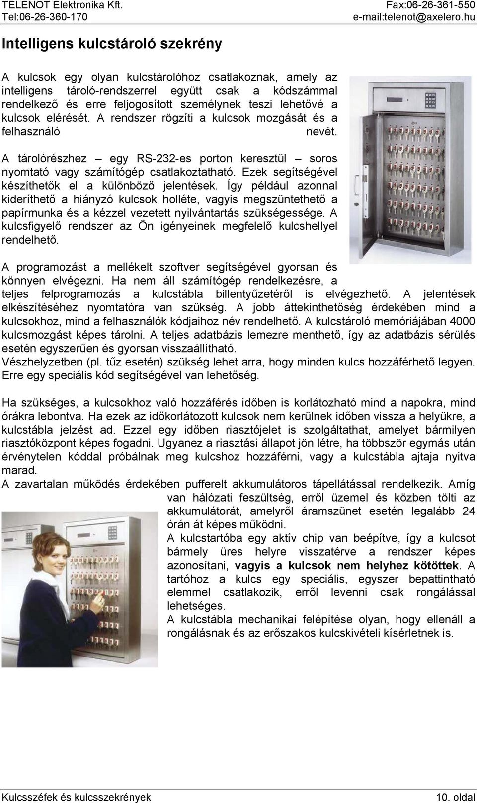 Ezek segítségével készíthetők el a különböző jelentések. Így például azonnal kideríthető a hiányzó kulcsok holléte, vagyis megszüntethető a papírmunka és a kézzel vezetett nyilvántartás szükségessége.