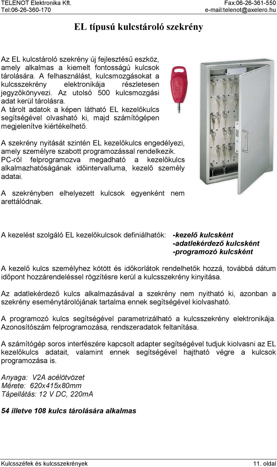 A tárolt adatok a képen látható EL kezelőkulcs segítségével olvasható ki, majd számítógépen megjelenítve kiértékelhető.