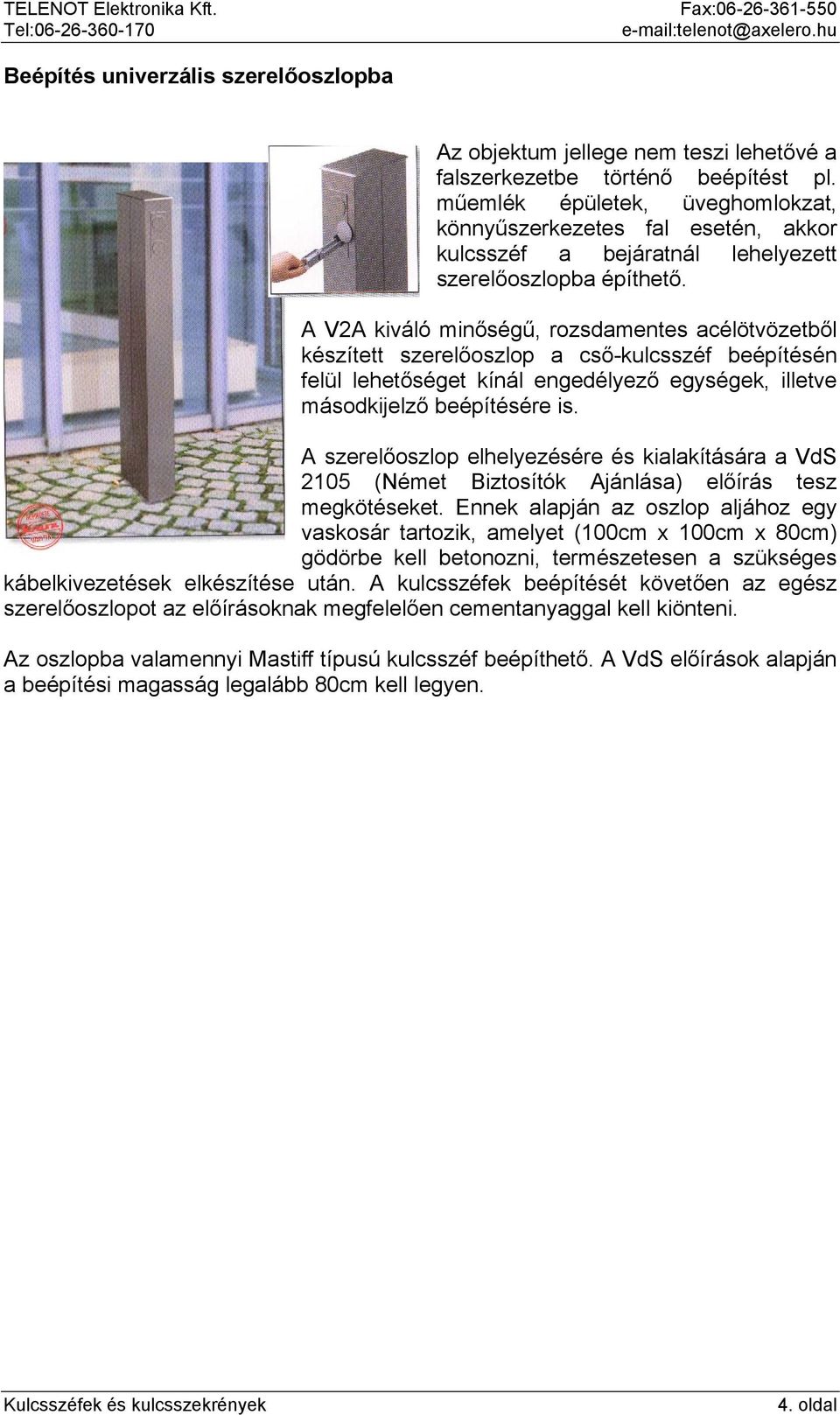 A V2A kiváló minőségű, rozsdamentes acélötvözetből készített szerelőoszlop a cső-kulcsszéf beépítésén felül lehetőséget kínál engedélyező egységek, illetve másodkijelző beépítésére is.