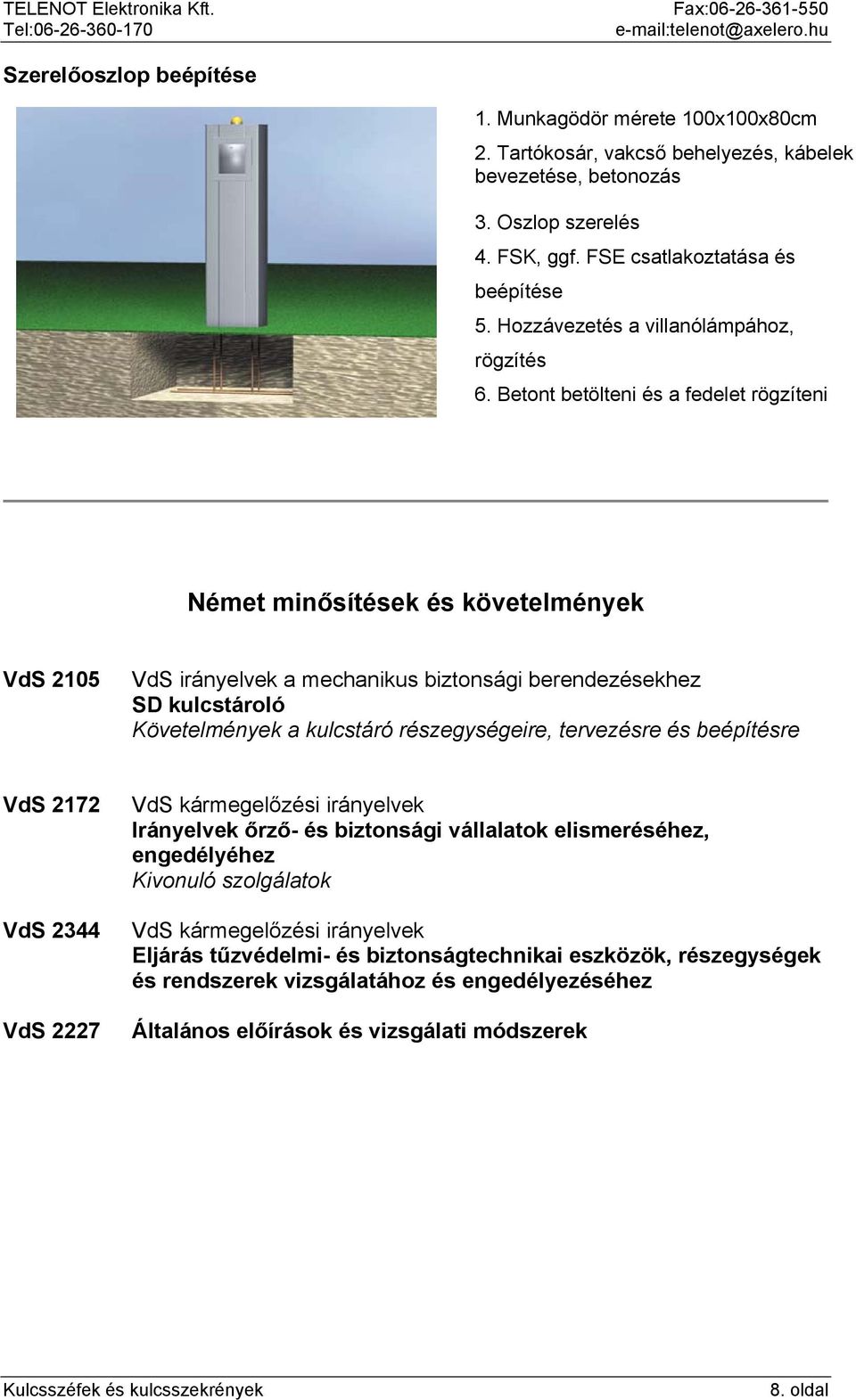 Betont betölteni és a fedelet rögzíteni Német minősítések és követelmények VdS 2105 VdS irányelvek a mechanikus biztonsági berendezésekhez SD kulcstároló Követelmények a kulcstáró részegységeire,