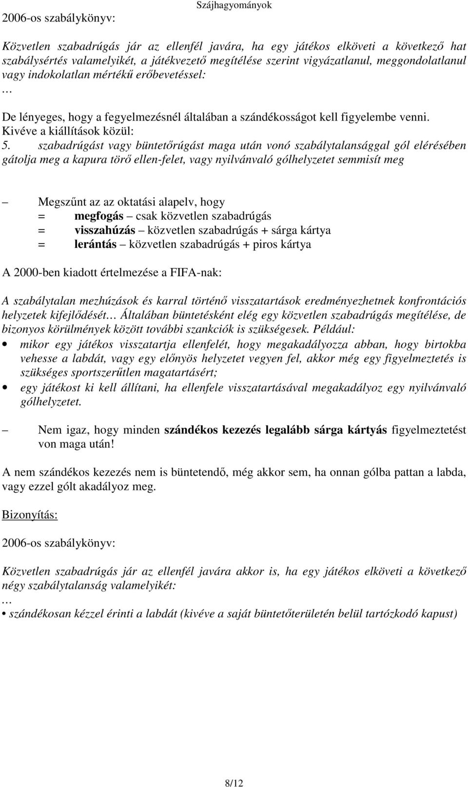 szabadrúgást vagy büntetrúgást maga után vonó szabálytalansággal gól elérésében gátolja meg a kapura tör ellen-felet, vagy nyilvánvaló gólhelyzetet semmisít meg Megsznt az az oktatási alapelv, hogy =