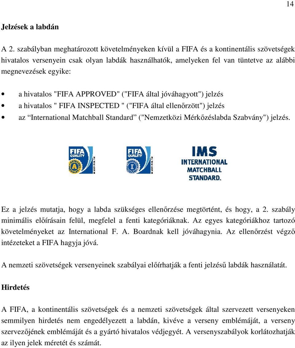 hivatalos "FIFA APPROVED" ("FIFA által jóváhagyott") jelzés a hivatalos " FIFA INSPECTED " ("FIFA által ellenőrzött") jelzés az International Matchball Standard ("Nemzetközi Mérkőzéslabda Szabvány")