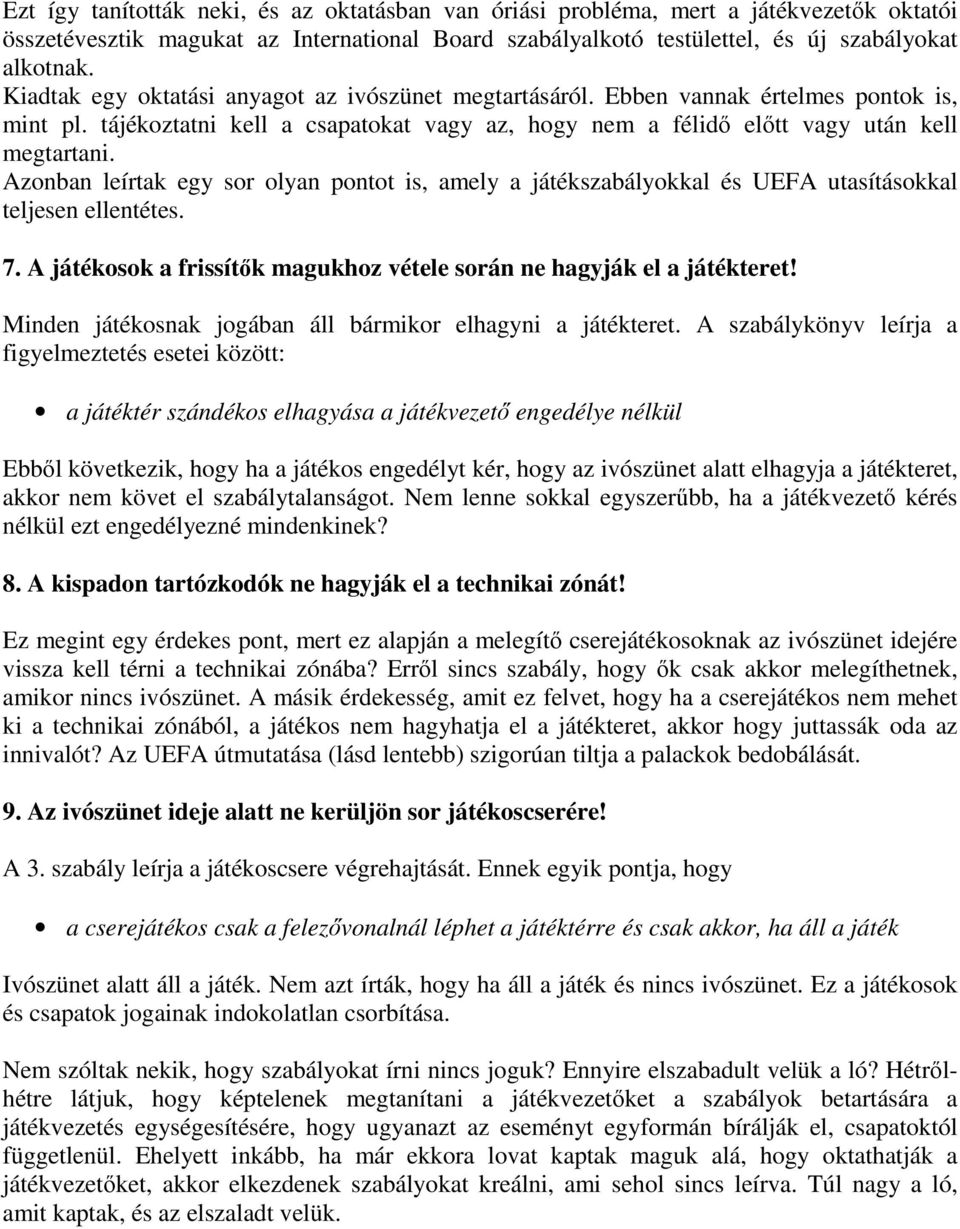 Azonban leírtak egy sor olyan pontot is, amely a játékszabályokkal és UEFA utasításokkal teljesen ellentétes. 7. A játékosok a frissítők magukhoz vétele során ne hagyják el a játékteret!